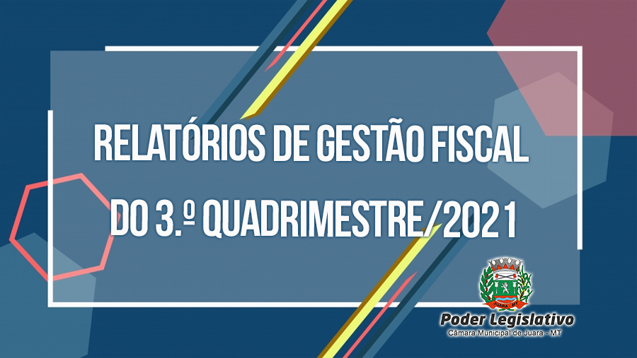  A Câmara Municipal de Juara divulgou os Relatórios de Gestão Fiscal do 3.º Quadrimestre/2021